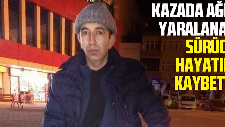 Kazada ağır yaralanan sürücü hayatını kaybetti