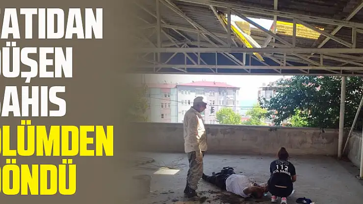 Çatıdan düşen şahıs ölümden döndü