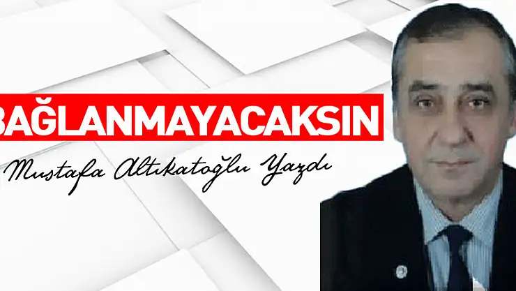 BAĞLANMAYACAKSIN