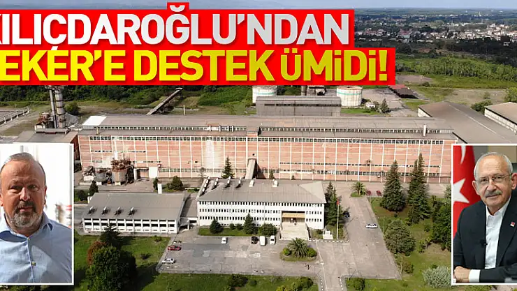 KILIÇDAROĞLU'NDAN ŞEKER'E DESTEK ÜMİDİ!