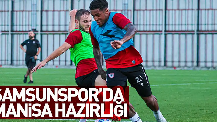 Samsunspor'da Manisa hazırlığı