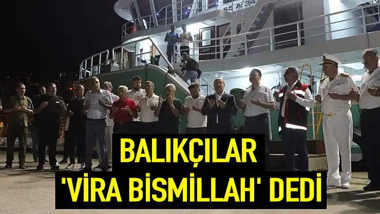 Balıkçılar 'Vira Bismillah' dedi 
