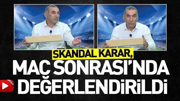 Skandal karar, Maç sonrası'nda değerlendirildi