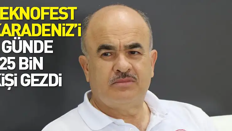 TEKNOFEST KARADENİZ'i 3 günde 325 bin kişi gezdi