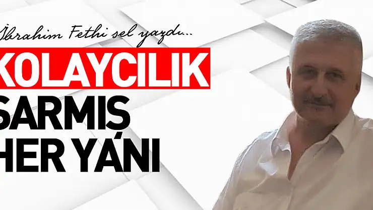 KOLAYCILIK SARMIŞ HER YANI