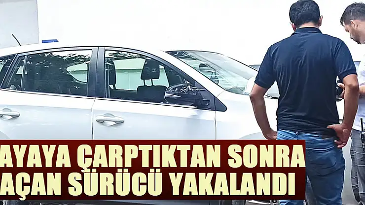 Yayaya çarptıktan sonra kaçan sürücü yakalandı