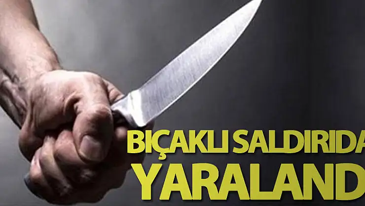 Bıçaklı saldırıda yaralandı