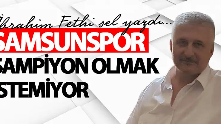 SAMSUNSPOR ŞAMPİYON OLMAK İSTEMİYOR