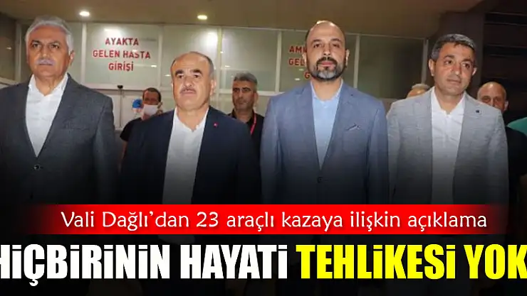 Vali Dağlı'dan 23 araçlı kazaya ilişkin açıklama: '21 yaralımızın hiçbirinin hayati tehlikesi yok'