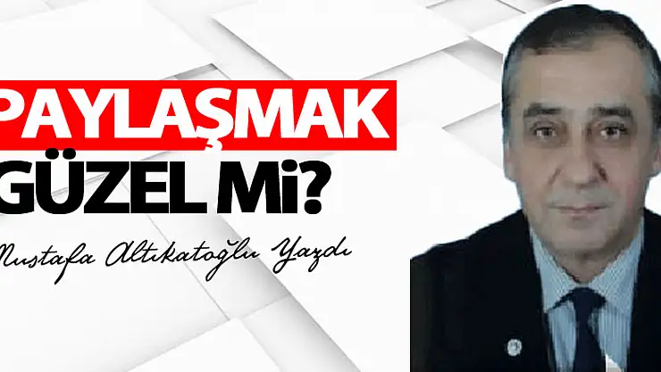 PAYLAŞMAK GÜZEL Mİ?