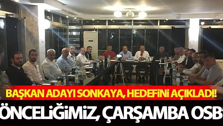 Başkan Adayı Sonkaya, hedefini açıkladı! 'Önceliğimiz, Çarşamba OSB'