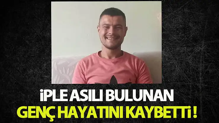 Arkadaşları tarafından iple asılı bulunan genç hayatını kaybetti