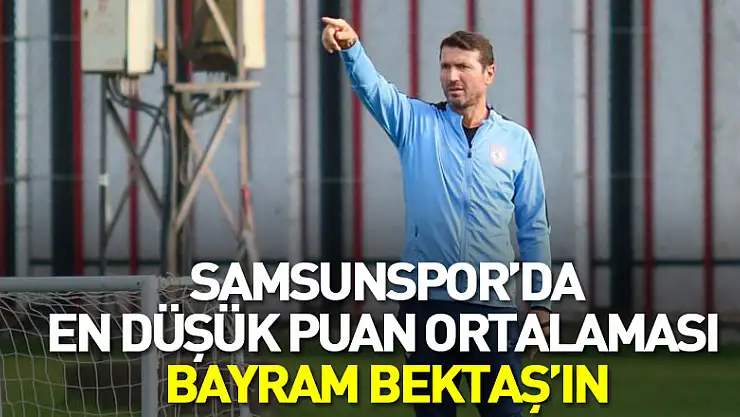 Samsunspor'da en düşük puan ortalaması Bayram Bektaş'ın