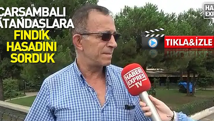 ÇARŞAMBALI VATANDAŞLARA FINDIK HASADINI SORDUK