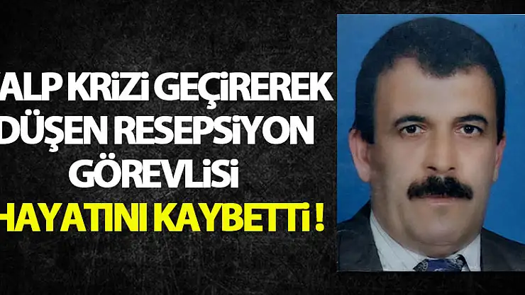 Otelde kalp krizi geçirerek düşen resepsiyon görevlisi hayatını kaybetti