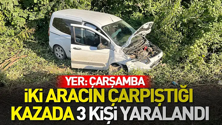 Çarşamba'da iki aracın çarpıştığı kazada 3 kişi yaralandı