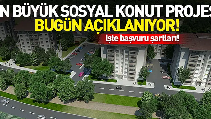 Cumhuriyet tarihinin en büyük sosyal konut projesi bugün açıklanıyor!