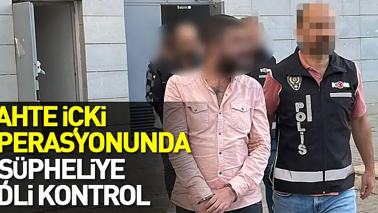 Sahte içki operasyonunda 5 şüpheliye adli kontrol