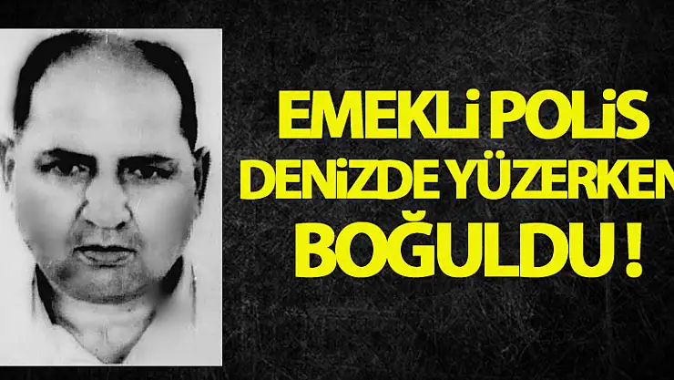 Emekli polis denizde yüzerken boğuldu