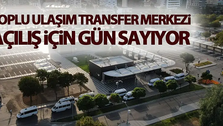 Toplu Ulaşım Transfer Merkezi açılış için gün sayıyor