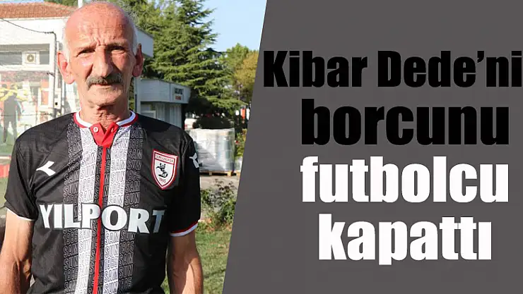 Kibar Dede'nin borcunu futbolcu kapattı