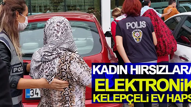 Kadın hırsızlık zanlılarına elektronik kelepçeli ev hapsi
