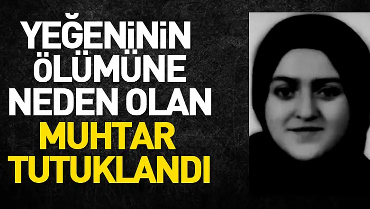 Yeğeninin ölümüne neden olan muhtar tutuklandı