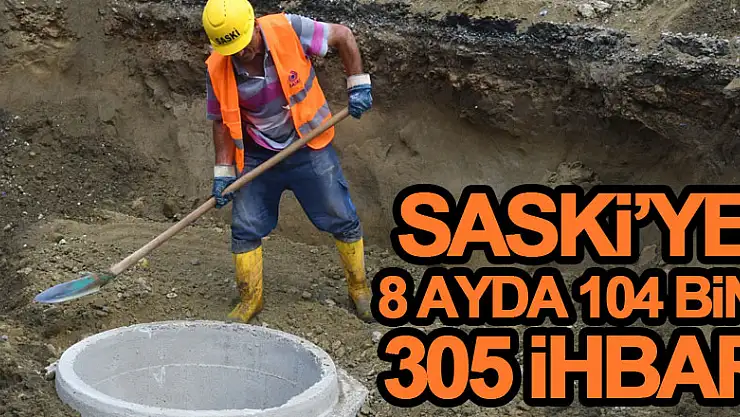 SASKİ'ye 8 ayda 104 bin 305 ihbar