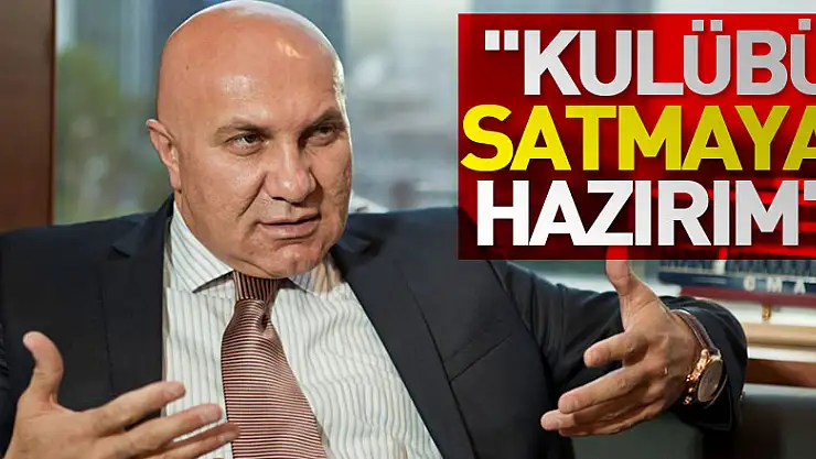Yüksel Yıldırım: 'Kulübü satmaya hazırım'