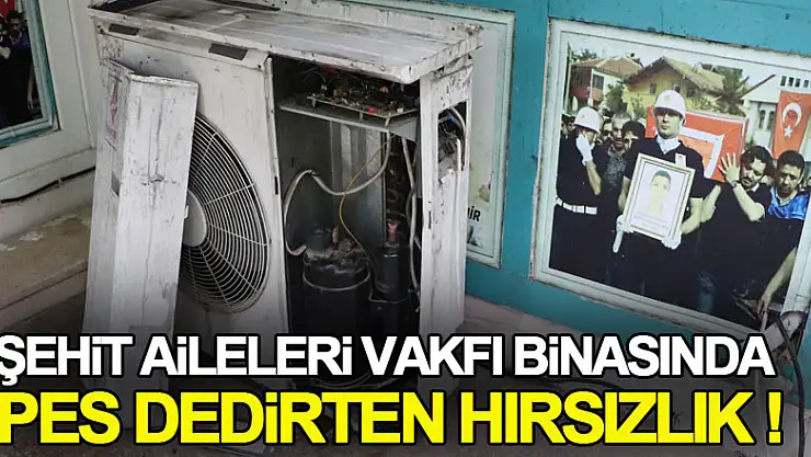 Şehit Aileleri Vakfı binasında pes dedirten hırsızlık