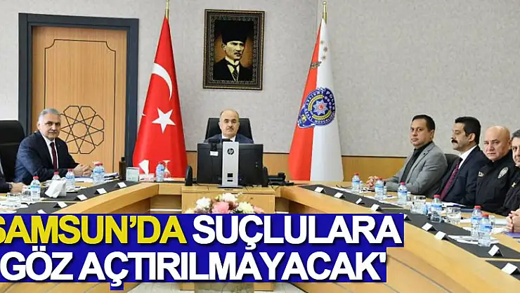 'Samsun'da suçlulara göz açtırılmayacak'