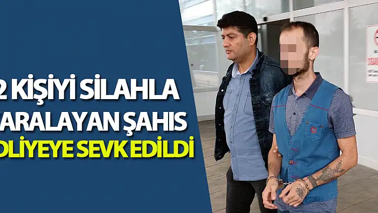 2 kişiyi silahla yaralayan şahıs adliyeye sevk edildi