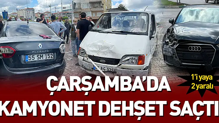 Çarşamba'da kamyonet dehşet saçtı: 1'i yaya 2 yaralı