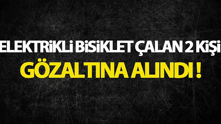 Elektrikli bisiklet çalan 2 kişi gözaltına alındı