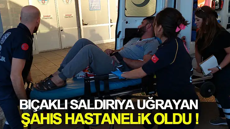 Bıçaklı saldırıya uğrayan şahıs hastanelik oldu