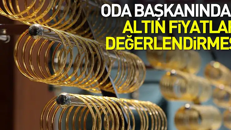 Oda başkanından altın fiyatları değerlendirmesi
