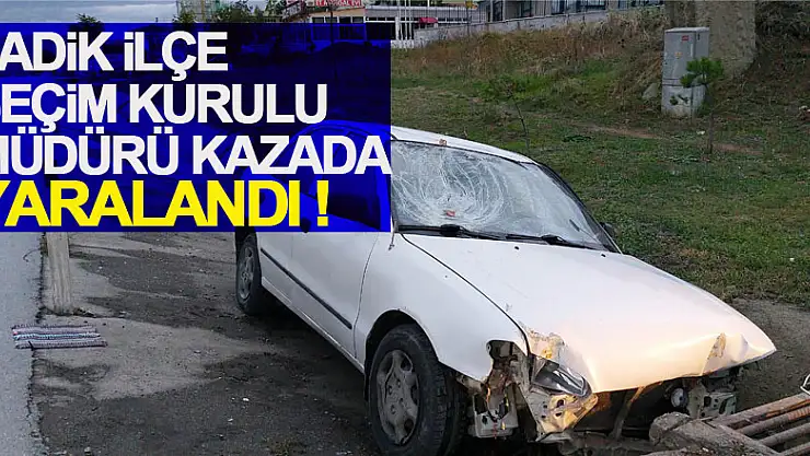 Samsun'da Ladik İlçe Seçim Kurulu Müdürü kazada yaralandı