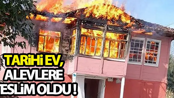 Tarihi ev, alevlere teslim oldu