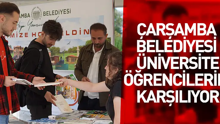 ÇARŞAMBA BELEDİYESİ ÜNİVERSİTE ÖĞRENCİLERİNİ KARŞILIYOR