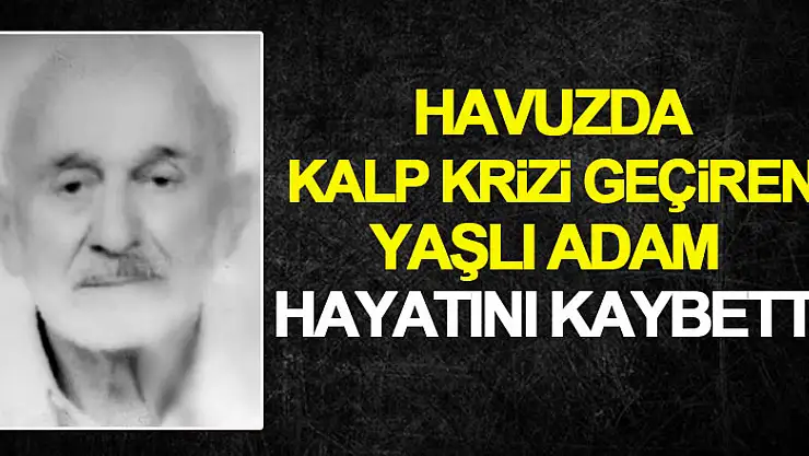 Havuzda kalp krizi geçiren yaşlı adam hayatını kaybetti