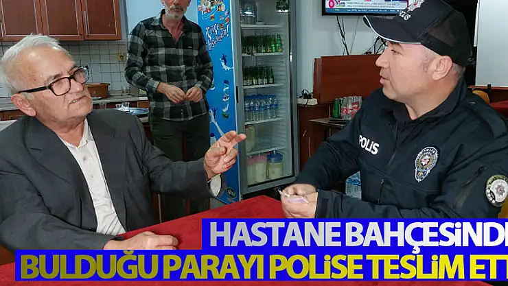 Hastane bahçesinde bulduğu parayı polise teslim etti
