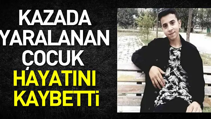 Kazada yaralanan çocuk hayatını kaybetti