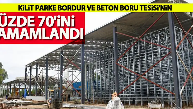 Kilit Parke Bordur ve Beton Boru Tesisi'nin yüzde 70'ini tamamlandı