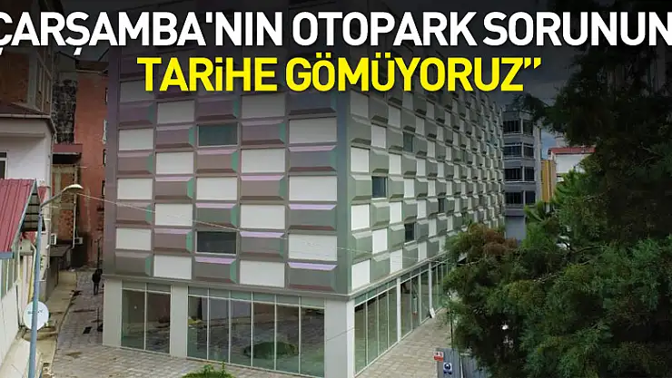 Demir: 'Çarşamba'nın otopark sorununu tarihe gömüyoruz'