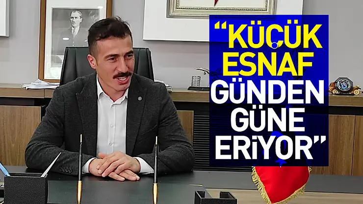 Başkan Yüksel 'Küçük Esnaf Günden Güne Eriyor'