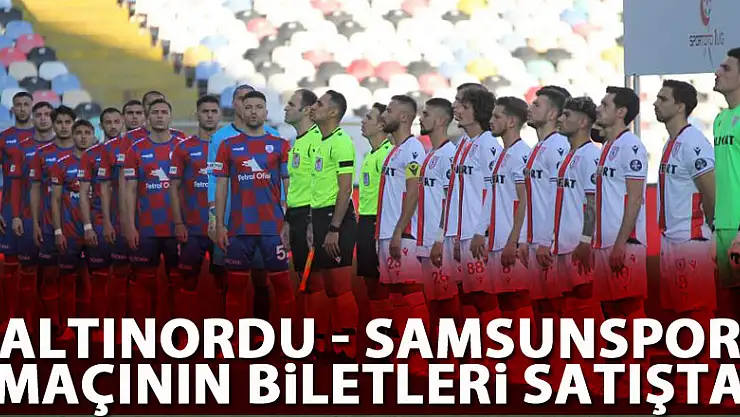 Altınordu - Samsunspor maçının biletleri satışta
