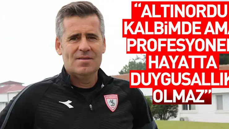Hüseyin Eroğlu: 'Altınordu kalbimde ama profesyonel hayatta duygusallık olmaz'