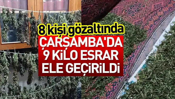 Çarşamba'da 9 kilo esrar ele geçirildi: 8 gözaltı