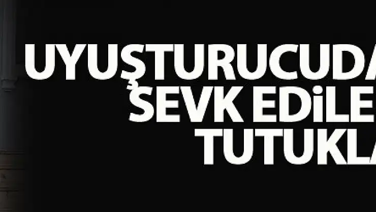 Uyuşturucudan adliyeye sevk edilen şahıs tutuklandı