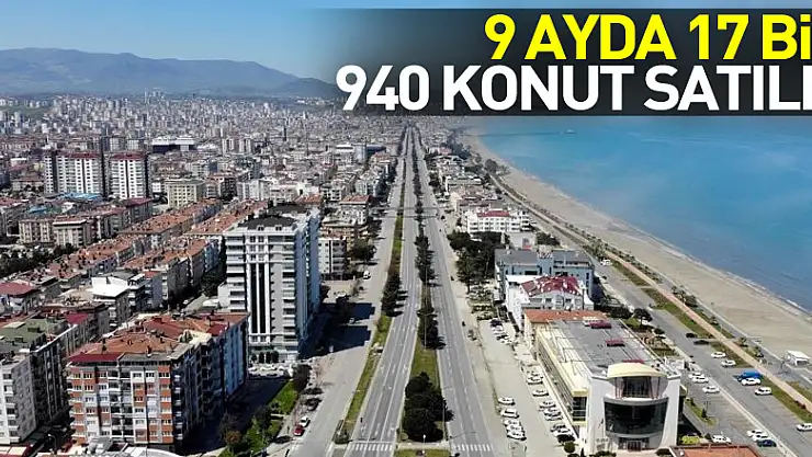 Samsun'da 9 ayda 17 bin 940 konut satıldı